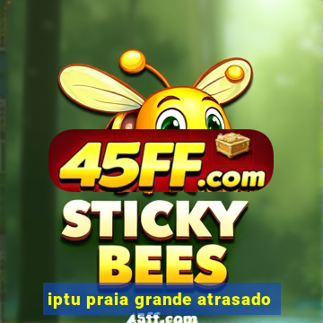 iptu praia grande atrasado